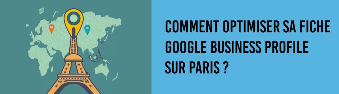 Comment optimiser sa fiche Google business profile sur Paris